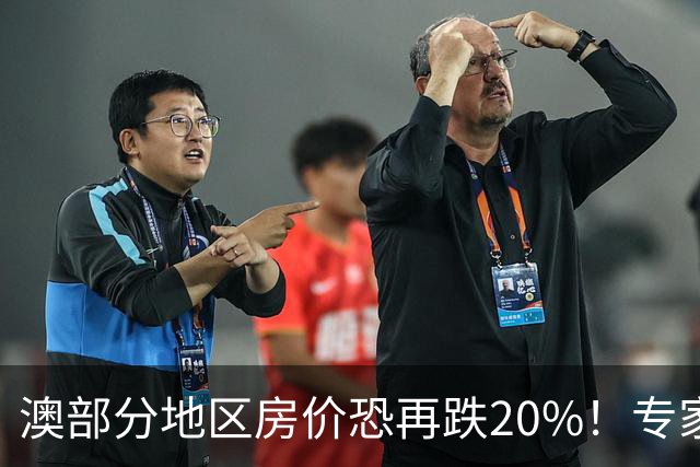澳部分地区房价恐再跌20%！专家警告：现在抄底可能亏光首付